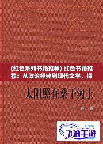 (红色系列书籍推荐) 红色书籍推荐：从政治经典到现代文学，探索红色书籍中的深刻内涵与启示