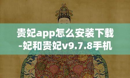 贵妃app怎么安装下载-妃和贵妃v9.7.8手机版