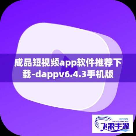 成品短视频app软件推荐下载-dappv6.4.3手机版