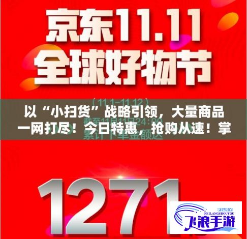 以“小扫货”战略引领，大量商品一网打尽！今日特惠，抢购从速！掌握最佳购物时机，聪明消费新主张。