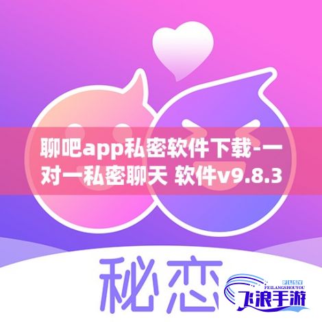 聊吧app私密软件下载-一对一私密聊天 软件v9.8.3官方版