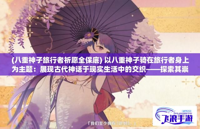 (八重神子旅行者祈愿全保底) 以八重神子骑在旅行者身上为主题：展现古代神话于现实生活中的交织——探索其崇高信仰与人类生存意识的对话