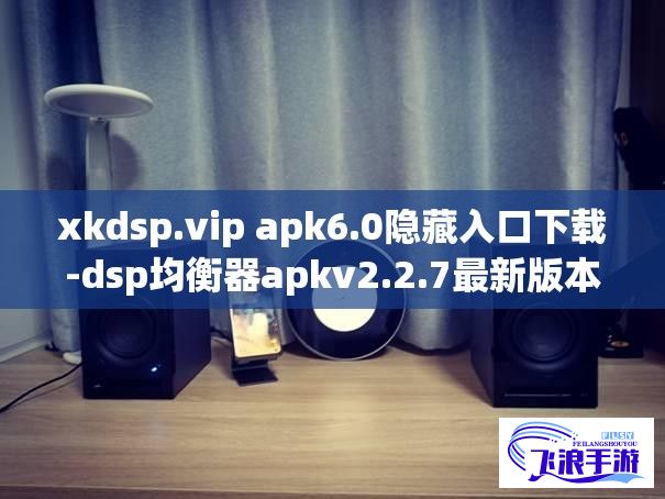 xkdsp.vip apk6.0隐藏入口下载-dsp均衡器apkv2.2.7最新版本