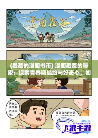 (羞羞的漫画书币) 漫画羞羞的秘密：探索青春期尴尬与好奇心，如何在图画中被巧妙描绘