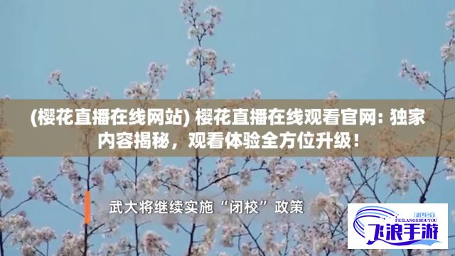 (樱花直播在线网站) 樱花直播在线观看官网: 独家内容揭秘，观看体验全方位升级！