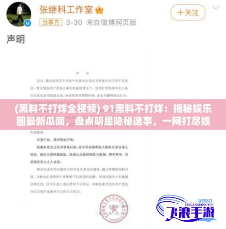 (黑料不打烊全视频) 91黑料不打烊：揭秘娱乐圈最新瓜闻，盘点明星隐秘逸事，一网打尽娱乐圈秘闻！