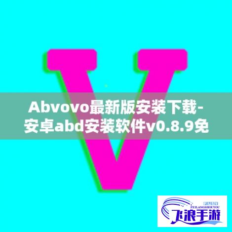 Abvovo最新版安装下载-安卓abd安装软件v0.8.9免费官方版