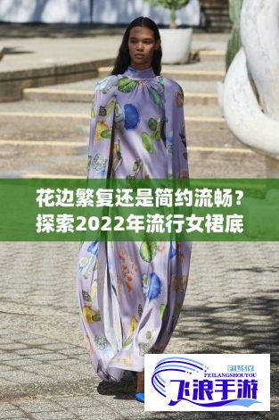 花边繁复还是简约流畅？探索2022年流行女裙底部设计趋势解读"【要点：设计趋势】