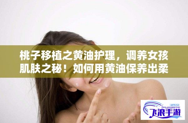 桃子移植之黄油护理，调养女孩肌肤之秘！如何用黄油保养出柔嫩肌？