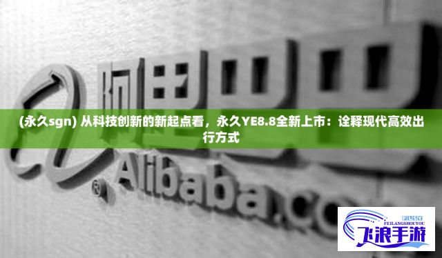 (永久sgn) 从科技创新的新起点看，永久YE8.8全新上市：诠释现代高效出行方式