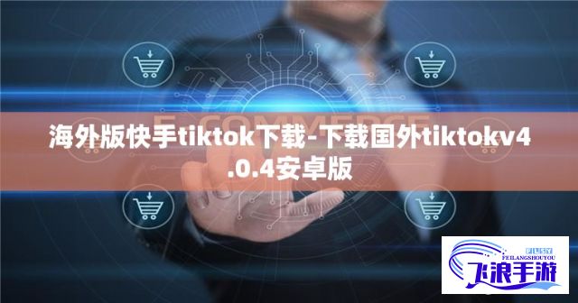 海外版快手tiktok下载-下载国外tiktokv4.0.4安卓版