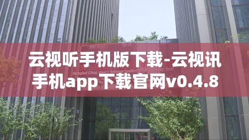 云视听手机版下载-云视讯手机app下载官网v0.4.8免费官方版