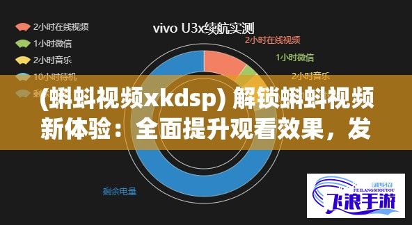 (蝌蚪视频xkdsp) 解锁蝌蚪视频新体验：全面提升观看效果，发现更多精彩内容！