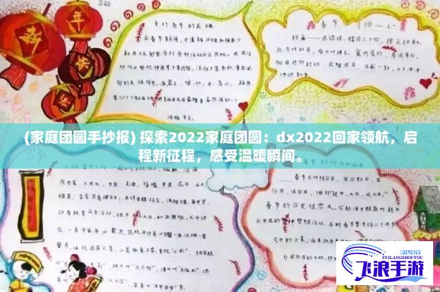 (家庭团圆手抄报) 探索2022家庭团圆：dx2022回家领航，启程新征程，感受温暖瞬间。