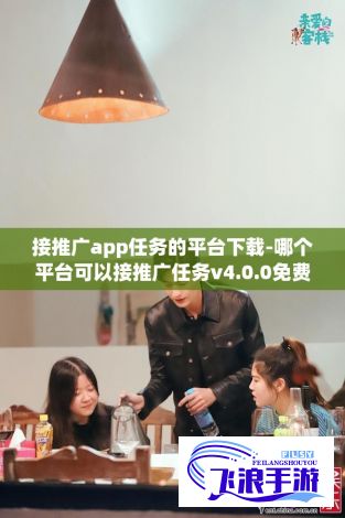 接推广app任务的平台下载-哪个平台可以接推广任务v4.0.0免费官方版