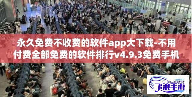 永久免费不收费的软件app大下载-不用付费全部免费的软件排行v4.9.3免费手机版